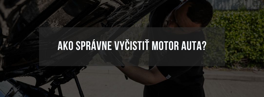 Ako správne vyčistiť motor auta